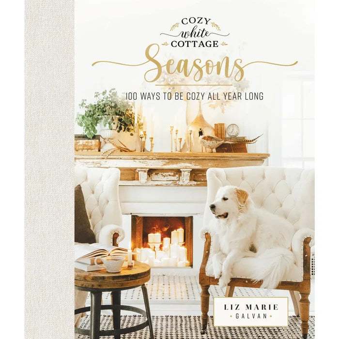 Cozy White Cottage Seasons: 100 Ways to be Cozy All Year Long